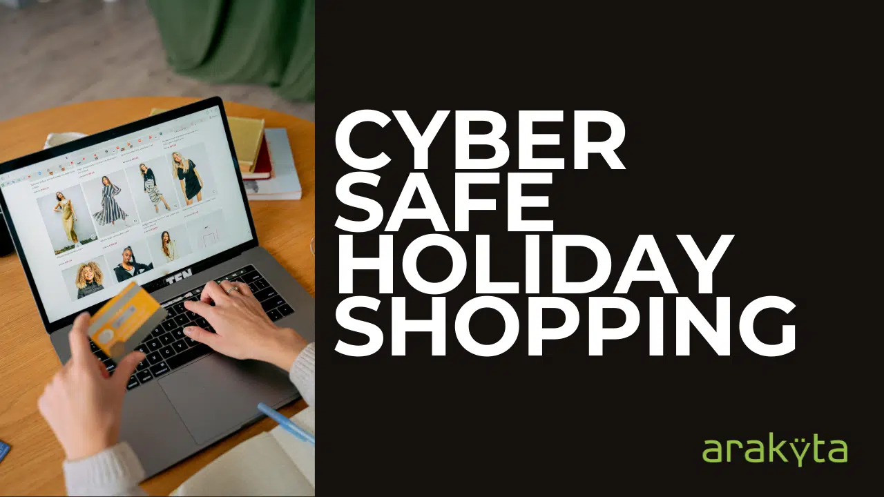 Cyber Safe Holiday Shopping: Protect Your Business with Arakyta Solutions